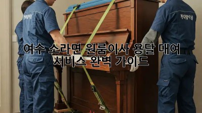 여수 소라면 원룸이사? 용달 대여 서비스 완벽 가이드!